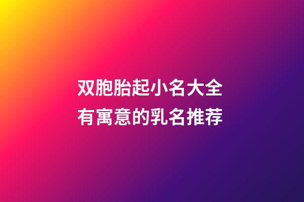 双胞胎起小名大全 有寓意的乳名推荐